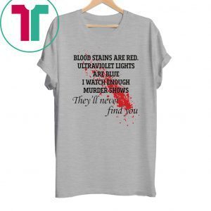 Blood stains are red ultraviolet lights are blue tee shirt