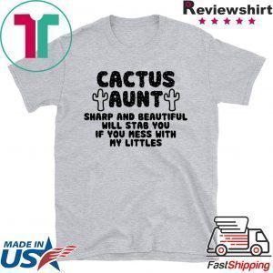 Cactus Aunt Sharp And Beautiful Will Stab You If You Mess With My Littles Tee Shirts