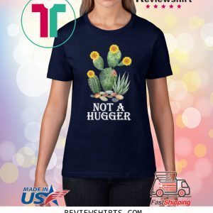 Cactus sunflower not a hugger tee shirt