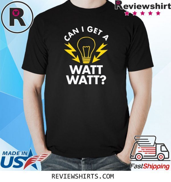 Can I get a watt watt tee shirt