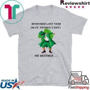 Dabbing Leprechaun Remember Last Year On St Patrick’s Day Me Neither Tee Shirts