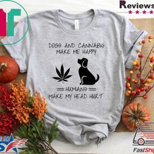Dogs and Cannabis make me happy humans make my head hurt Tee Shirts