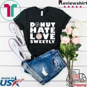 Donut Hate Love Sweetly Tee Shirts
