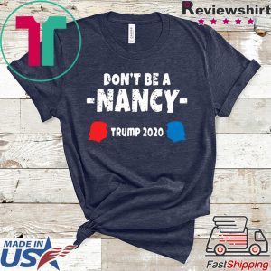 Don’t Be A Nancy Vote Donald Trump 2020 Tee Shirts