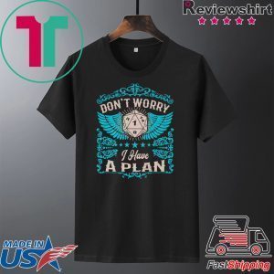 Don’t Worry I Have A Plan Tee Shirts