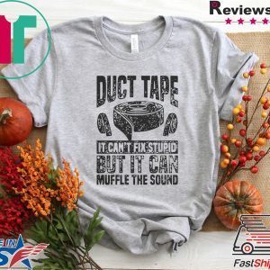 Duct Tape It Cant Fix Stupid But It Can Muffle The Sound Gift T-Shirt