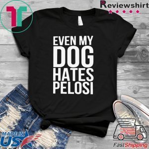 Even My Dog Hates Pelosi Tee Shirts