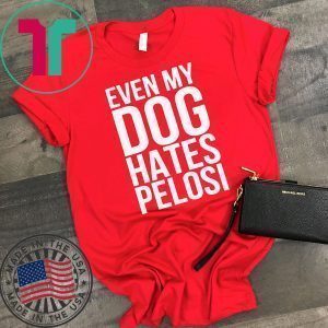 Even My Dog Hates Pelosi Tee Shirts
