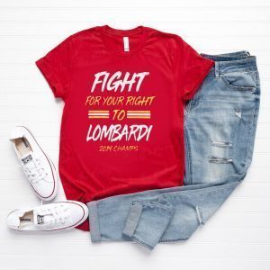 FIGHT FOR YOUR RIGHT TO LOMBARDI SHIRT Kansas City Chiefs Super Bowl LIV Champions Tee Shirts