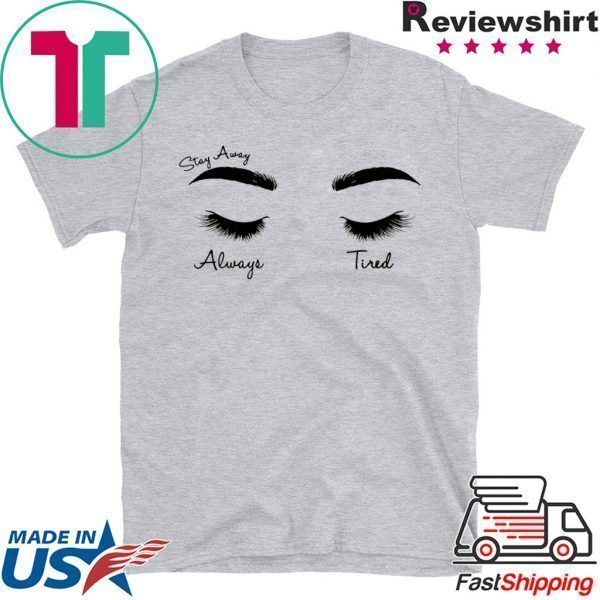 Face eye stay away always tired Tee Shirts