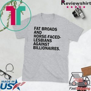 Fat broads and horse-faced- lesbians Against billionaires Tee Shirts