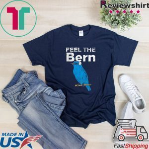 Feel The Bern Bernie Sanders Biue Bird Funny 2020 President Tee Shirts