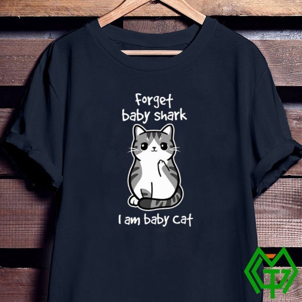 Forget Baby Shark I Am Baby Cat Tee Shirts