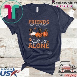 Friends Don’t Let Friends Fight Ms Alone Tee Shirts