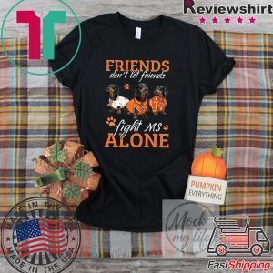 Friends Don’t Let Friends Fight Ms Alone Tee Shirts