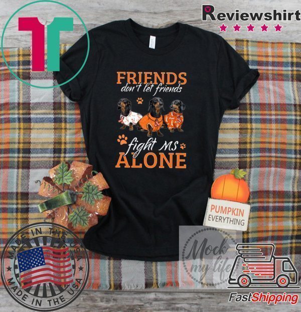 Friends Don’t Let Friends Fight Ms Alone Tee Shirts