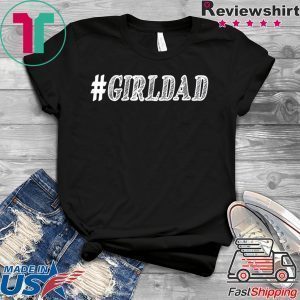 GIRL DAD #GIRLDAD GIFT FOR DAUGHTERS AND DADS Tee Shirts
