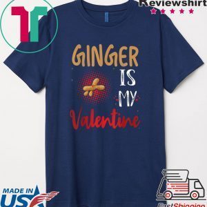 Ginger Is My Valentine – Ginger Lover Valentines Day Tee Shirts