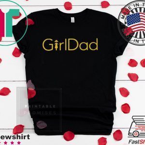 GirlDad Shirt - #GirlDad Tee Shirts