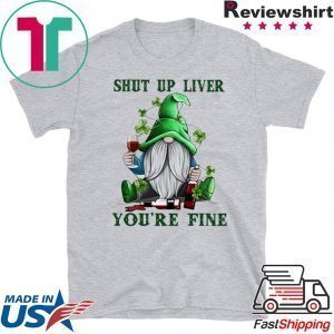 Gnome drink wine Shut up liver you’re fine St Patrick’s day Tee Shirts
