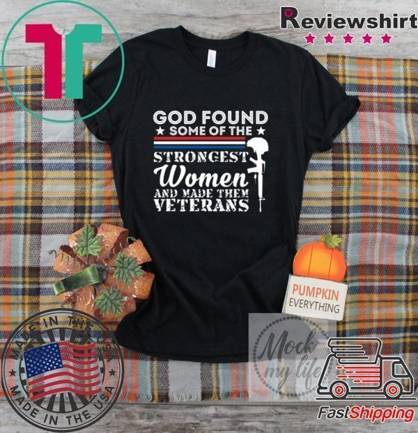 God Found Some Of The Strongest Women And Made Them Veterans Tee Shirts