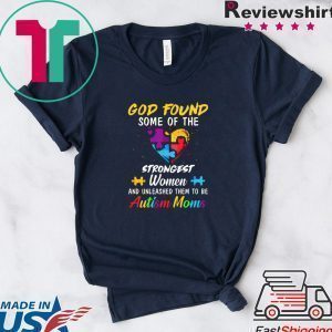 God Found Some Of The Strongest Women And Unleashed Them To Be Autism Moms Tee Shirts