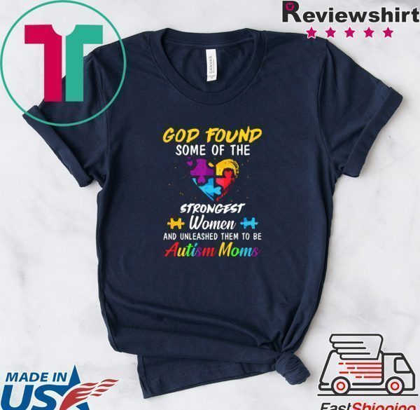 God Found Some Of The Strongest Women And Unleashed Them To Be Autism Moms Tee Shirts