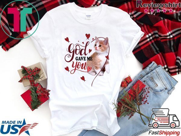 God Gave Me You Cat Tee Shirts