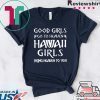 Good Girls Go To Heaven Hawaii Girls Bring Heaven To You Tee Shirts