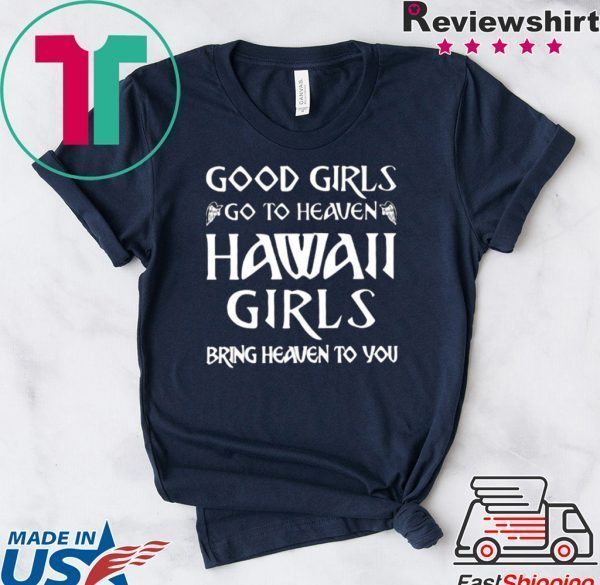 Good Girls Go To Heaven Hawaii Girls Bring Heaven To You Tee Shirts