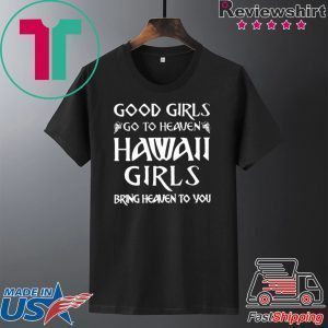 Good Girls Go To Heaven Hawaii Girls Bring Heaven To You Tee Shirts