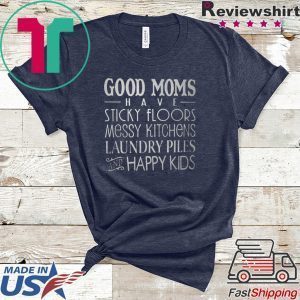 Good Moms Have Stick Floors Messy Kitchens Laundry Piles Happy Kids Tee Shirts