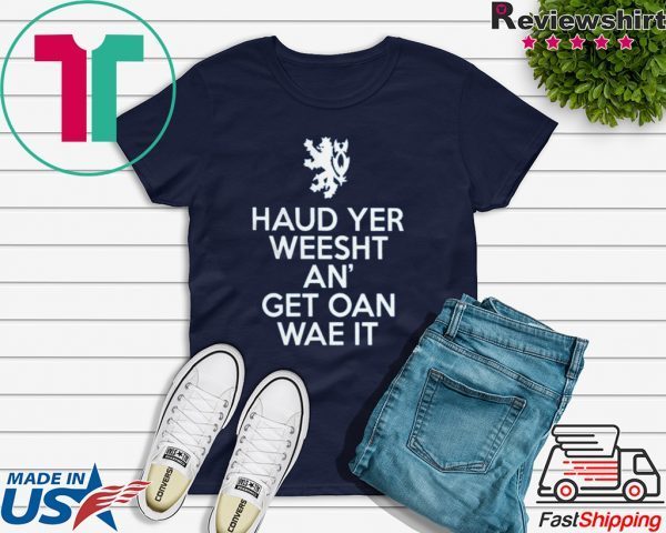 Haud Yer Weesht An’ Get Oan Wae It Tee Shirts