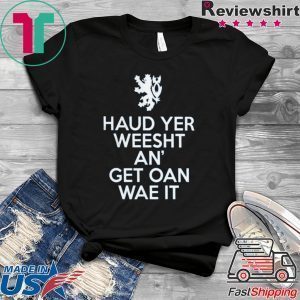 Haud Yer Weesht An’ Get Oan Wae It Tee Shirts