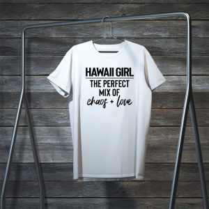 Hawaii Girl The Perfect Mix Of Chaos Love Tee Shirts