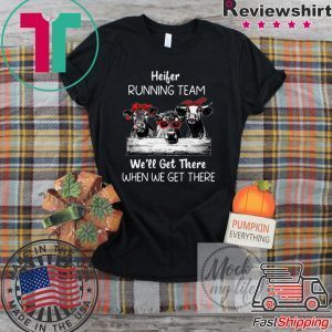 Heifer Running Team We’ll Get There When We Get There Tee Shirts