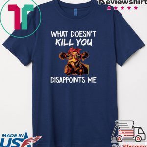 Heifer What Doesn’t Kill You Tee Shirts