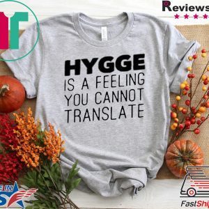 Hygge Is A Feeling You Cannot Translate Tee Shirts