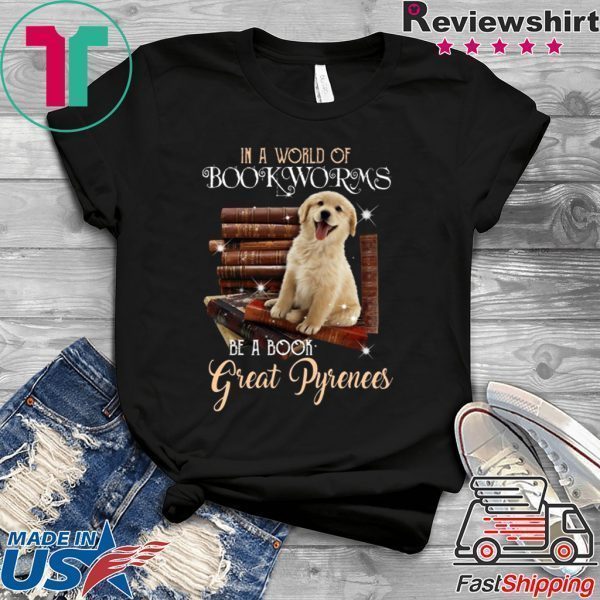 I A World Of Bookworms Be A Book Great Pyrenees Tee Shirts
