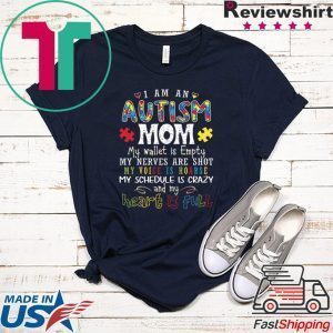 I Am An Autism Mom My Wellet Is Empty My Neves Are Shot My Voice Is Hoarse My Schedule is Crazy And My Heart Is Full Tee Shirt