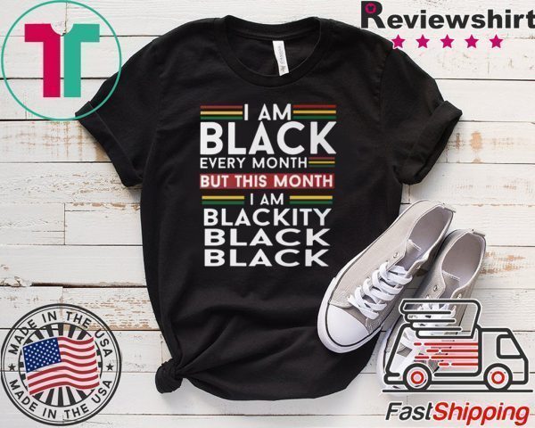 I Am Black Every Month But This Month I'm Blackity Black Tee Shirts