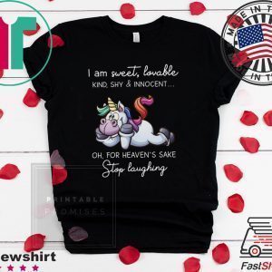 I Am Sweet Lovable Kind Shy & Innocent Oh For Heaven’s Skae Stop Laughing Tee Shirts