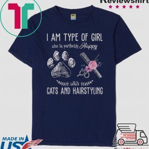 I Am Type Of Girl Who Is Perfectly Happy With Cats And Hairstyling Shirt