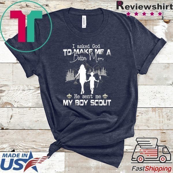 I Asked God To Make Me A Better Mom He Sent Me My Boy Scout Tee Shirts