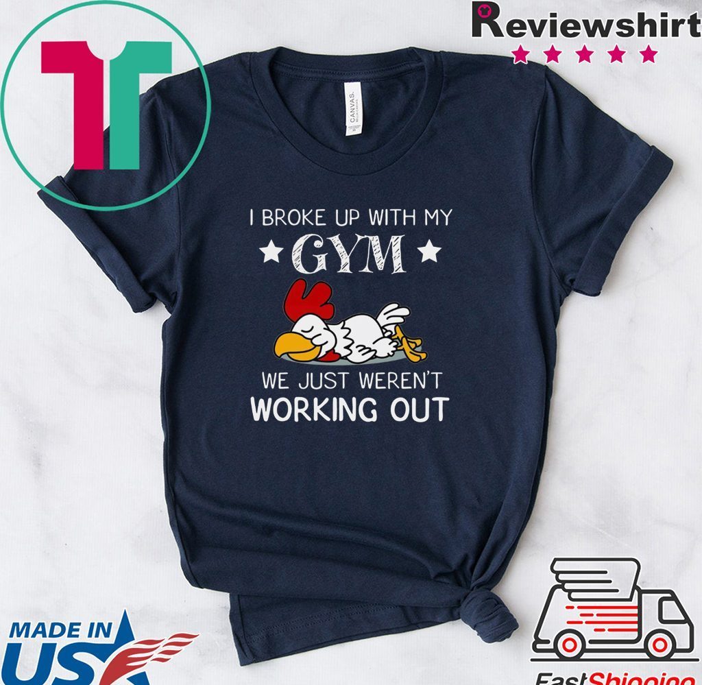 I Broke Up With My Gym We Just Weren’t Working Out Tee Shirts