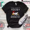 I Broke Up With My Gym We Just Weren’t Working Out Tee Shirts