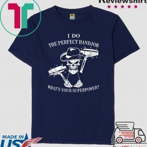 I Do The Perfect Handjob What’s Your Superpower Tee Shirts
