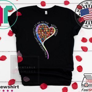 I Followed My Heart And It Let Me To The Book Store Tee Shirts