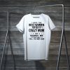 I Have The Best Women In The World But She’s A Crazy Mom And Scares Me Sometimes Yes I’m Her Son Tee Shirts