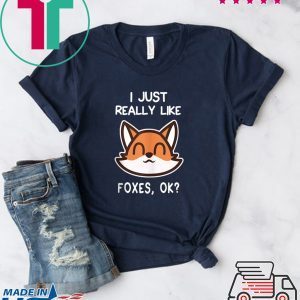 I Just Really Like Foxes, OK Fox Tee Shirts